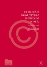 THE POLITICS OF ONLINE COPYRIGHT ENFORCEMENT IN THE EU