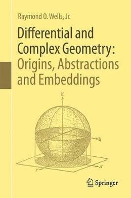 DIFFERENTIAL AND COMPLEX GEOMETRY: ORIGINS, ABSTRACTIONS AND EMBEDDINGS