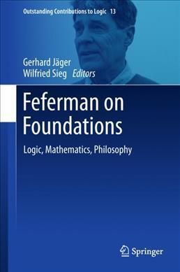 FEFERMAN ON FOUNDATIONS: LOGIC, MATHEMATICS, PHILOSOPHY