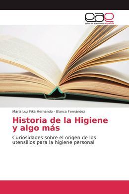 HISTORIA DE LA HIGIENE Y ALGO MÁS. CURIOSIDADES SOBRE EL ORIGEN DE LOS UTENSILIOS PARA LA HIGIENE PERSONAL