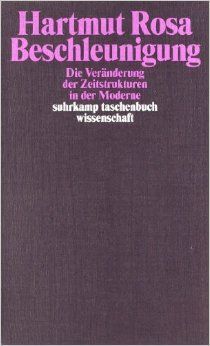 BESCHLEUNIGUNG. DIE VERANDERUNG DER ZEITSTRUKTUREN IN DER MODERNE