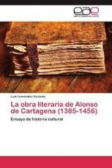 LA OBRA LITERARIA DE ALONSO DE CARTAGENA (1385-1450) : ENSAYO DE HISTORIA CULTURAL