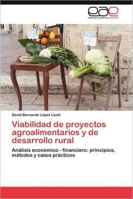 VIABILIDAD DE PROYECTOS AGROALIMENTARIOS Y DE DESARROLLO RURAL: ANÁLISIS ECONÓMICO - FINANCIERO: PRINCIPIOS, MÉTODOS Y CASOS PRÁCTICOS
