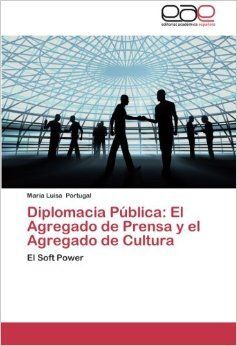 DIPLOMACIA PÃBLICA: EL AGREGADO DE PRENSA Y EL AGREGADO DE CULTURA: EL SOFT POWER