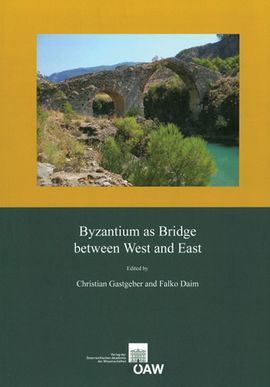 BYZANTIUM AS BRIDGE BETWEEN WEST AND EAST : PROCEEDINGS OF THE INTERNATIONAL CONFERENCE, VIENNA, 3RD-5TH MAY 2012