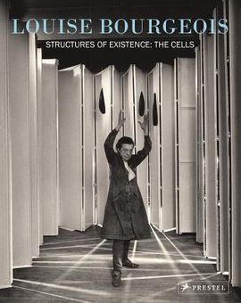 LOUISE BOURGEOIS STRUCTURES OF EXISTENCE: THE CELLS