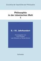 GRUNDRISS DER GESCHICHTE DER PHILOSOPHIE. DIE PHILOSOPHIE IN DER ISLAMISCHEN WELT. BAND I :8 - 10. JAHRHUNDERT.