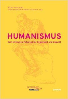 HUMANISMUS. SEIN KRITISCHES POTENTIAL FÜR GEGENWART UND ZUKUNFT