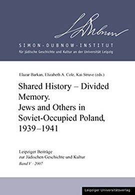 SHARED HISTORY, DIVIDED MEMORY: JEWS AND OTHERS IN SOVIET-OCCUPIED POLAND, 1939-1941.