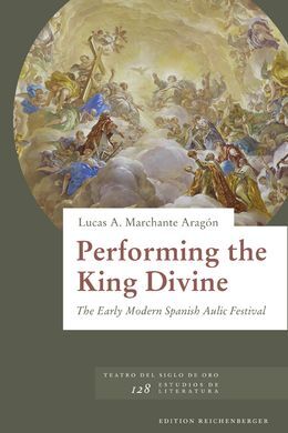 PERFORMING THE KING DIVINE. THE EARLY MODERN SPANISH AULIC FESTIVAL
