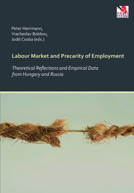 LABOUR MARKET AND PRECARITY OF EMPLOYMENT: GENERAL AND SPECIFIC IN THE HUNGARIAN AND RUSSIA DEVELOPMENTS.