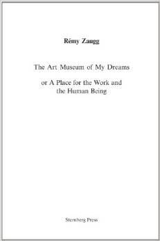 THE ART MUSEUM OF MY DREAMS OR A PLACE FOR THE WORK AND THE HUMAN BEING