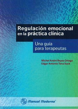 REGULACION EMOCIONAL EN LA PRACTICA CLINICA. UNA GUIA PARA TERAPEUTAS