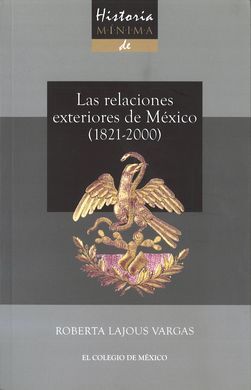 HISTORIA MÍNIMA DE LAS RELACIONES EXTERIORES DE MÉXICO (1821-2000)