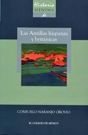 HISTORIA MÍNIMA DE LAS ANTILLAS HISPANAS Y BRITÁNICAS