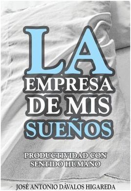 LA EMPRESA DE MIS SUEÑOS (PRODUCTIVIDAD CON SENTIDO HUMANO)
