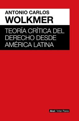 TEORÍA CRÍTICA DEL DERECHO DESDE AMÉRICA LATINA / ANTONIO CARLOS WOLKMER ; TRADU