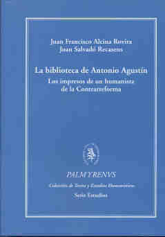 LA BIBLIOTECA DE ANTONIO AGUSTÍN. LOS IMPRESOS DE UN HUMANISTA DE LA CONTRARREFORMA
