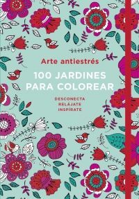 ARTE ANTIESTRÉS: 100 JARDINES PARA COLOREAR