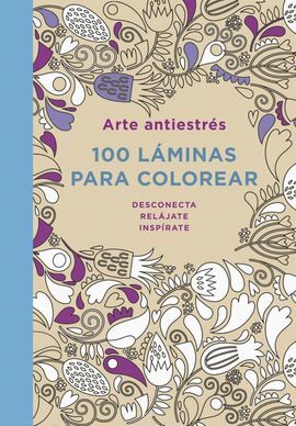 ARTE ANTIESTRÉS: 100 LÁMINAS PARA COLOREAR