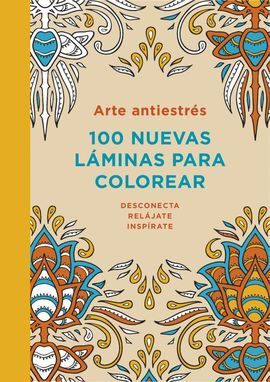 ARTE ANTIESTRÉS: 100 NUEVAS LAMINAS PARA COLOREAR