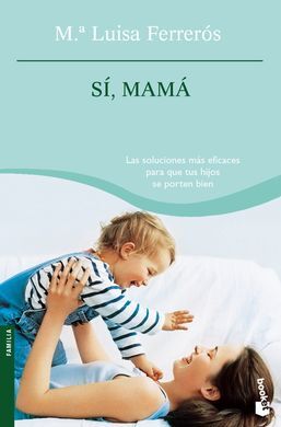 SÃ MAMÃ. LAS SOLUCIONES MÃS EFICACES PARA QUE TUS HIJOS SE PORTEN BIEN