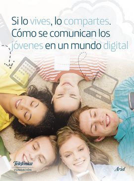 SI LO VIVES, LO COMPARTES. CÓMO SE COMUNICAN LOS JÓVENES EN UN MUNDO DIGITAL