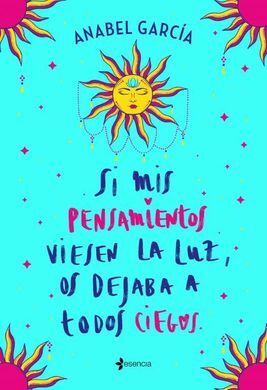 SI MIS PENSAMIENTOS VIESEN LA LUZ, OS DEJABA A TODOS CIEGOS