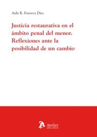 JUSTICIA RESTAURATIVA EN EL AMBITO PENAL DEL MENOR. REFLEXIONES ANTE LA POSIBILIDAD DE UN CAMBIO