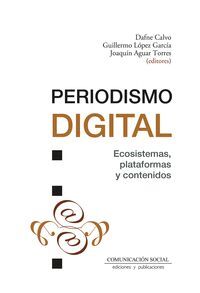 PERIODISMO DIGITAL. ECOSISTEMAS, PLATAFORMAS Y CONTENIDOS