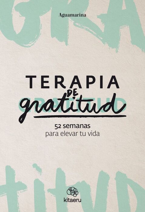 TERAPIA DE GRATITUD. 52 SEMANAS PARA ELEVAR TU VIDA