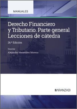 DERECHO FINANCIERO Y TRIBUTARIO. LECCIONES DE CÁTEDRA. PARTE GENERAL (26ª EDICION)