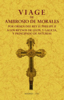 VIAGE DE AMBROSIO DE MORALES POR ORDEN DEL REY D P