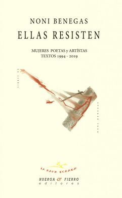 NONI BENEGASELLAS RESISTEN, : MUJERES POETAS Y ARTISTAS : TEXTOS 1994-2019