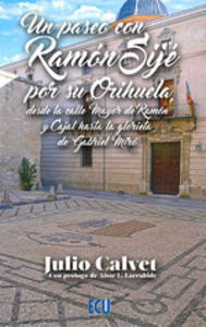 UN PASEO CON RAMON SIJE POR SU ORIHUELA DESDE LA CALLE MAYOR DE RAMÓN Y CAJAL HASTA LA GLORIETA DE GABRIEL MIRÓ