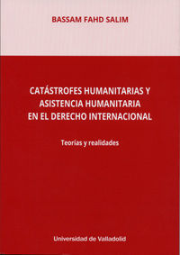 CATÁSTROFES HUMANITARIAS Y ASISTENCIA HUMANITARIA EN EL DERECHO INTERNACIONAL. T