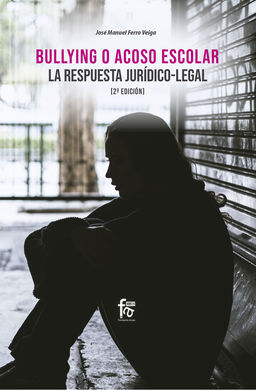 BULLYING O ACOSO ESCOLAR.  LA RESPUESTA JURIDICO-LEGAL (2ª EDICION)