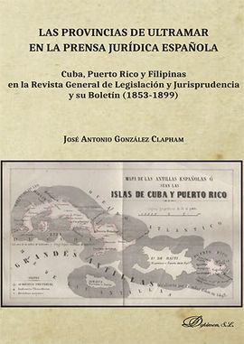 LAS PROVINCIAS DE ULTRAMAR EN LA PRENSA JURÍDICA ESPAÑOLA. CUBA, PUERTO RICO Y F