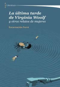 LA ÚLTIMA TARDE DE VIRGINIA WOOLF Y OTROS RELATOS