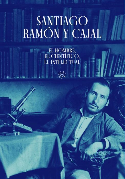 SANTIAGO RAMÓN Y CAJAL. EL HOMBRE, EL CIENTÍFICO,