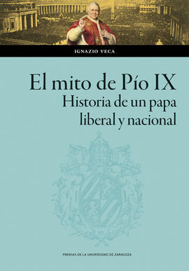 EL MITO DE PÍO IX. HISTORIA DE UN PAPA LIBERAL Y NACIONAL