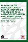 PAPEL DE LOS SERVICIOS SOCIALES PARA LA INTEGRACIÓN Y EL ARRAIGO DE LA POBLACIÓN EXTRANJERA EN EL MUNDO RURAL