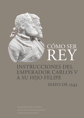 CÓMO SER REY. INSTRUCCIONES DEL EMPERADOR CARLOS V A SU HIJO FELIPE