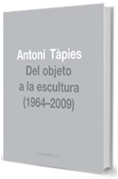 ANTONI TAPIES, DEL OBJETO A LA ESCULTURA (1964-2009)
