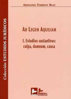 AD LEGEM AQUILIAM. I. ESTUDIOS SUSTANTIVOS: CULPA,DAMNUM, CAUSA