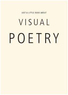 JUST A LITTLE BOOK ABOUT VISUAL POETRY