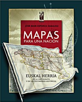 MAPAS PARA UNA NACIÓN. EUSKAL HERRIA EN LA CARTOGRAFÍA Y EN LOS TESTIMONIOS HISTÓRICOS