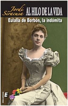 AL HILO DE LA VIDA... EULALIA DE BORBÓN, LA INDÓMITA