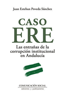 CASO ERE. LAS ENTRAÑAS DE LA CORRUPCIÓN INSTITUCIONAL EN ANDALUCÍA