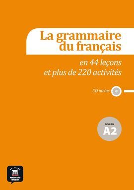 LA GRAMMAIRE DU FRANÇAIS EN 44 LEÇONS ET PLUS DE 220 ACTIVITÉS - NIVEAU A2